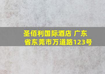 圣佰利国际酒店 广东省东莞市万道路123号